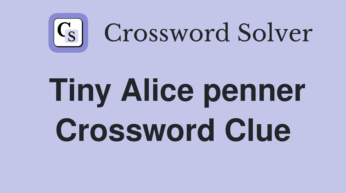 Tiny Alice penner Crossword Clue Answers Crossword Solver